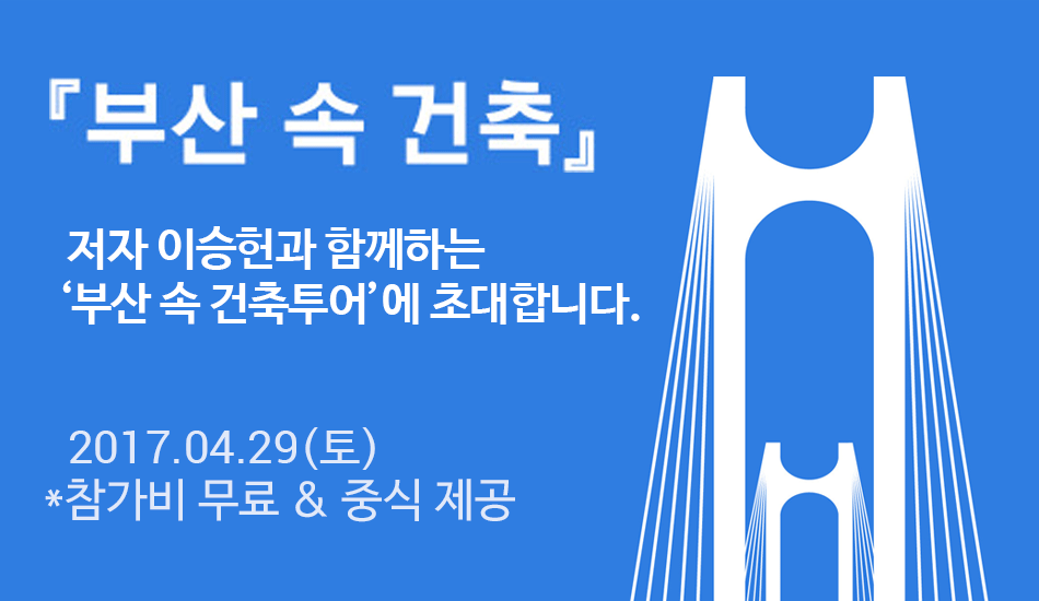 부산 속 건축, 저자 이승헌과 함게하는 부산속 건축투어에 초대합니다. 2017.04.29.토 참가비 무료와 중식제공 관련 이벤트 페이지로 이동